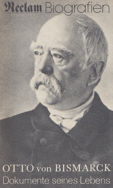 Otto von Bismarck. Dokumente seines Lebens. 1815 - 1898. Mit 79 Abbildungen. Reihe: Reclam Biogaphien TB 1172
