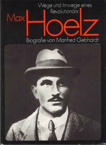 Max Hoelz. Wege und Irrwege eines Revolutionärs. Reihe: Biografien bedeutender Persönlichkeiten in Wort und Bild