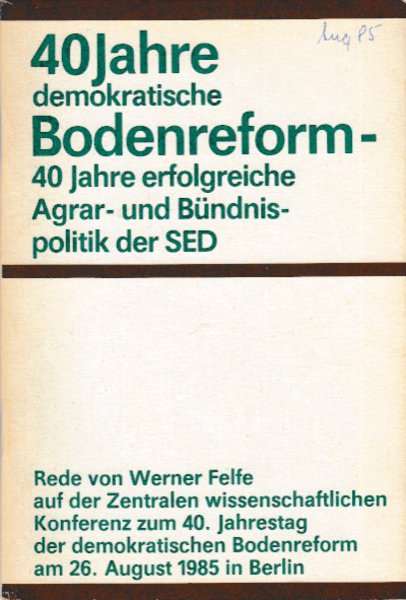 40 Jahre demokratische Bodenreform - 40 Jahre erfolgreiche Agrar- und Bündnispolitik der SED. Rede auf d. Zentr. wiss. Konferenz am 26.8. 1985 in Berlin