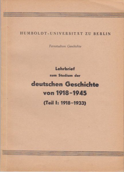 Lehrbrief zum Studium der deutschen Geschichte von 1918-1945 (Teil I : 1918-1933) Fernstudium Geschichte