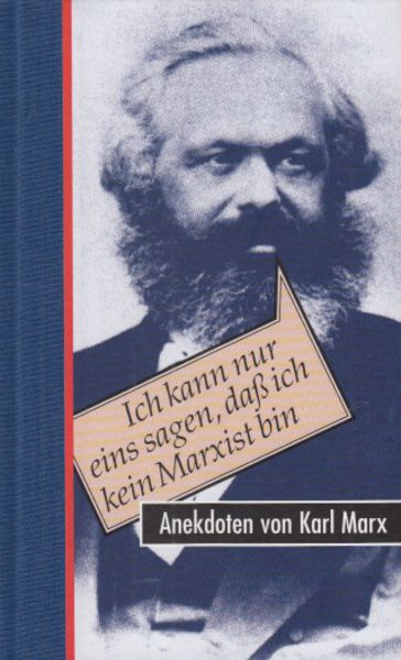 Ich kann nur eins sagen, daß ich kein Marxist bin. Anekdoten von Karl Marx