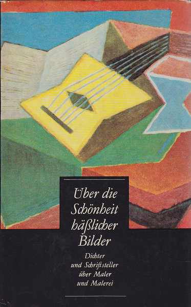 Über die Schönheit häßlicher Bilder. Dichter und Schriftsteller über Maler und Malerei (1880-1933)