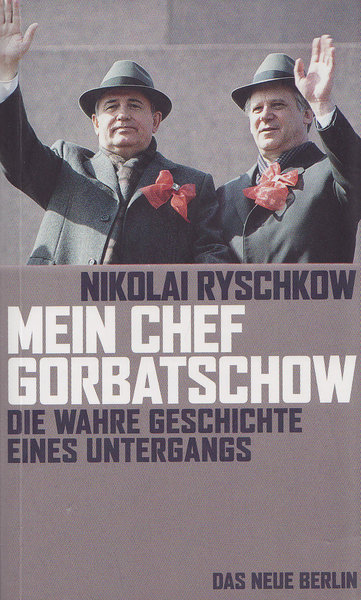 Mein Chef Gorbatschow. Die wahre Geschichte eines Untergangs