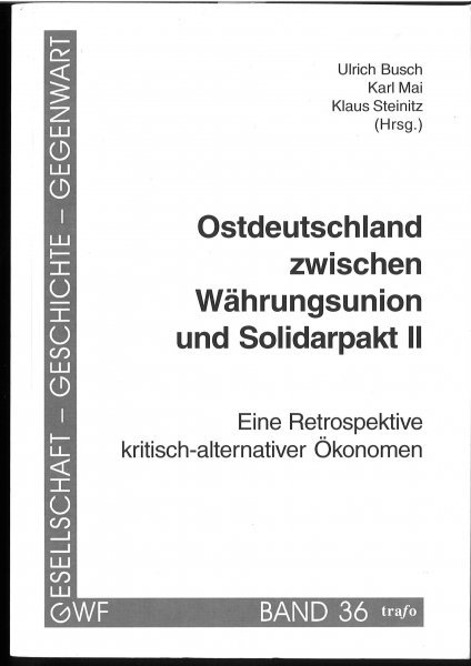 Ostdeutschland zwischen Währungsunion und Solidarpakt II . Eine Retrospektive kritisch-alternativer Ökonomen. GWF Bd. 36 1. Auflage