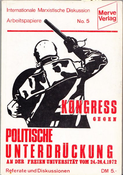 Kongress gegen politische Unterdrückung. 24.-26.4. 1972 an der FU Berlin. Reihe Internationale Marxistische Diskussion/Arbeitspapiere Nr. 5