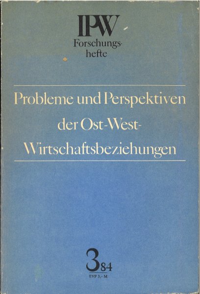 Probleme und Perspektiven der Ost-West-Wirtschaftsbeziehungen. IPW Forschungshefte 3/1984