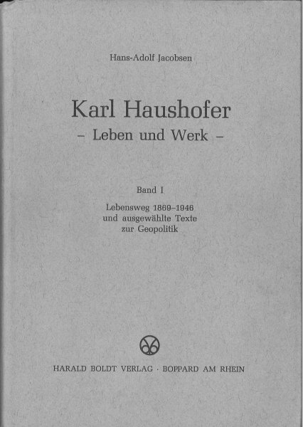 Karl Haushofer - Leben und Werk - Band I Lebensweg 1869 - 1946 und ausgewählte Texte zur Geopolitik (Schriften des Bundesarchivs 24/1 Koblenz)