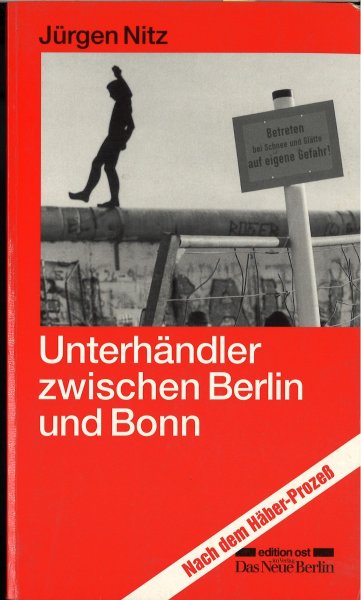Unterhändler zwischen Berlin und Bonn. Nach dem Häber-Prozeß. Zur Geschichte der deutsch-deutschen Geheimdiplomatie in den 80er Jahren