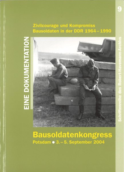 Bausoldatenkongress. Zivilcourage und Kompromiss Bausoldaten in der DDR 1964 -1990. Eine Dokumentation. Schriftenreihe des Robert Havemanne Archiv 9.