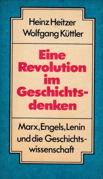 Eine Revolution im Geschichtsdenken. Marx, Engels, Lenin und die Geschichtswissenschaft. Mit 71 Abbildungen