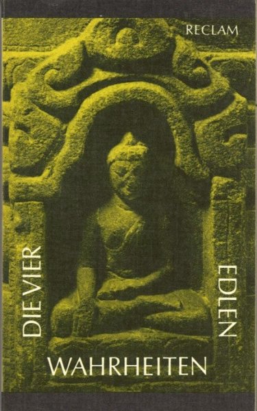 Die vier edlen Wahrheiten Texte des ursprünglichen Buddhismus. Univ. Bibliothek Philosophie-Geschichte. Bd. 1009