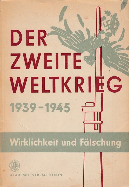 Der zweite Weltkrieg 1939-1945 Wirklichkeit und Fälschung. Herausgegeben von der deutschen Sektion der Kommission der Historiker der DDR und der UdSSR