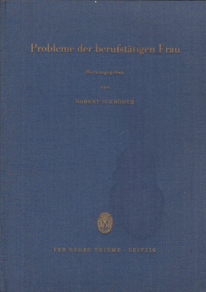 Probleme der berufstätigen Frau. Wissenschaftliches Colloquium in der Universitäts-Frauenklinik Leipzig 30. Juni 1956