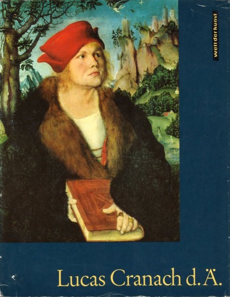 Lucas Cranach d. Ä. Mit zehn farbigen Reproduktionen und sechs einfarbigen Tafeln. Reihe Welt der Kunst