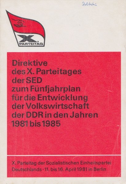 X. Parteitag der SED Berlin, 11. bis 16. April 1981: Direktive des X. Parteitages der SED zum Fünfjahrplan für die Entwicklung der Volkswirtschaft der DDR in den Jahren 1981-1985.