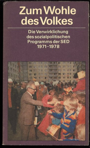 Zum Wohle des Volkes. Die Verwirklichung des sozialpolitischen Programms der SED 1971-1978. Dokumentation. (Schriftenreihe Geschichte)