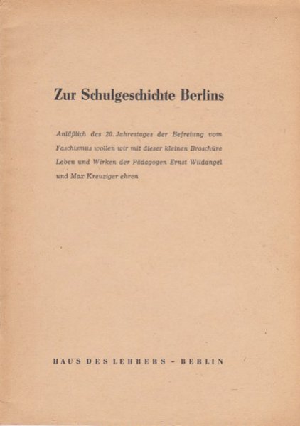 Zur Schulgeschichte Berlins. Anläßlich des 20. Jahrestages der Befreiung vom Faschismus wollen wir mit dieser kleinen Broschüre Leben und Wirken des Pädagogen Ernst Wildangel und Marx Kreuziger ehren.