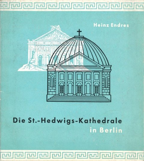 Die St.- Hedwigs - Kathedrale in Berlin. Baugeschichte und Wiederaufbau.