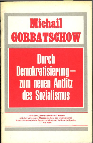 Durch Demokratisierung zum neuen Antlitz des Sozialismus Treffen im ZK der KPdSU 7.5. 1988
