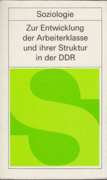 Zur Entwicklung der Arbeiterklasse und ihrer Struktur in der DDR. Schriftenreihe Soziologie.