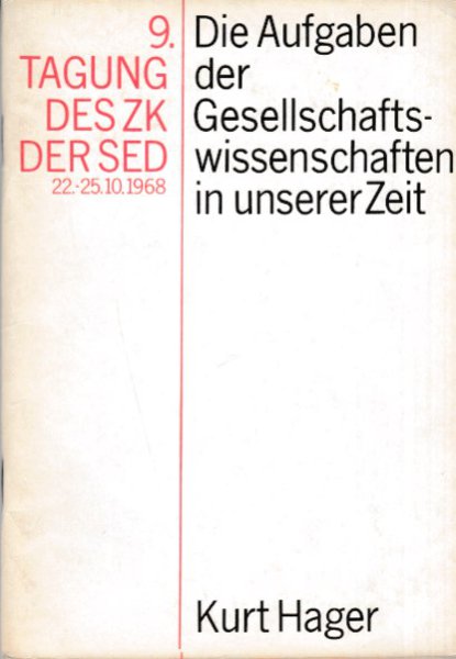 9. Tagung des ZK der SED. Die Aufgaben der Gesellschaftswissenschaften in unserer Zeit Referat auf der 9. Tagung d. ZK der SED 22.-25.10. 1968