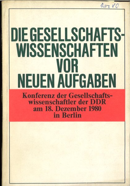 Die Gesellschaftswissenschaften vor neuen Aufgaben. Konferenz der Gesellschaftswissenschaftler der DDR 18.12. 1980