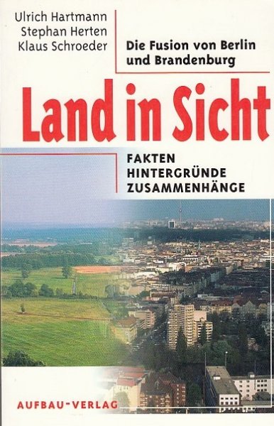 Land in Sicht. Die Fusion von Berlin und Brandenburg. Fakten, Hintergründe, Zusammenhänge. 1. Auflage