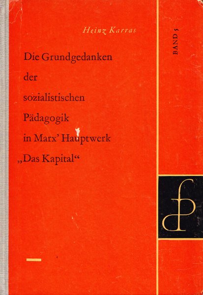 Die Grundgedanken der sozialistischen Pädagogik in Marx' Hauptwerk 'Das Kapital'. (Diskussionsbeiträge zu Fragen der Pädagogik Band 5