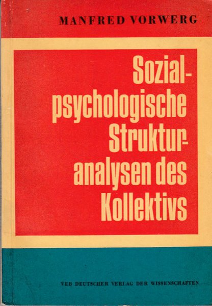Sozialpsychologische Strukturanalysen des Kollektivs. Mit einem Anhang 'Die Technik des Partnerwahlversuchs' von Gisela Vorwerg