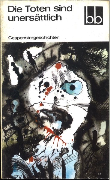 Die Toten sind unersättlich. Gespenstergeschichten von 13 deutschsprachigen Erzählern bb-Reihe Bd. 576