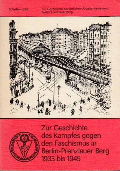 Zur Geschichte des Kampfes gegen den Faschismus in Berlin-Prenzlauer Berg 1933 bis 1945
