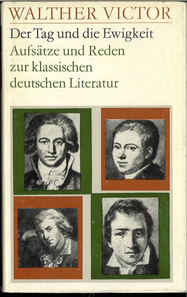 Der Tag und die Ewigkeit. Aufsätze und Reden zur klassischen deutschen Literatur