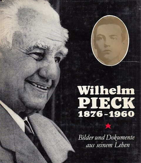 Wilhelm Pieck 1876-1960. Bilder und Dokumente aus seinem Leben.