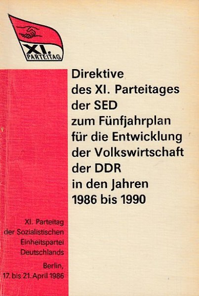XI. Parteitag der SED Berlin 17, bis 21. April 1986. Direktive des XI. Parteitag der SED zum Fünfjahrplan für die Entwicklung der Volkswirtschft der DDR in den Jahren 1986 bis 1990. Bericht der Kommission an den XI. Parteitag der SED.