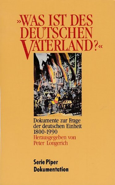 Was ist des Deutschen Vaterland?' Dokumente zur Frage der deutschen Einheit 1800-1990. Serie Piper 1269