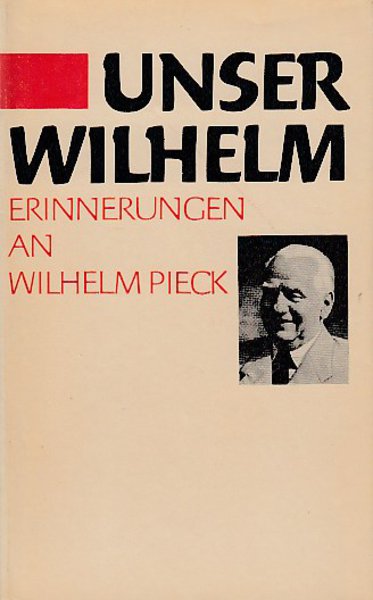 Unser Wilhelm. Erinnerungen an Wilhelm Pieck