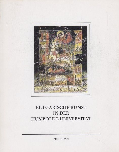 Bulgarische Kunst in der Humboldt-Universität zu Berlin. Ölgemälde, Graphik, Skulpturen. 25.10.-15.11.1991