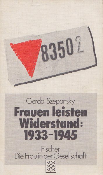 Frauen leisten Widerstand: 1933 - 1945. Lebensgeschichten nach Interviews und Dokumenten. Fischer TB Nr. 3741