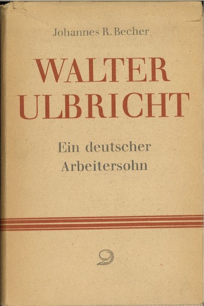 Walter Ulbricht. Ein deutscher Arbeitersohn