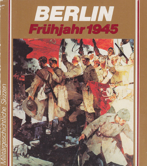Berlin Frühjahr 1945. Militärgeschichtliche Skizzen.