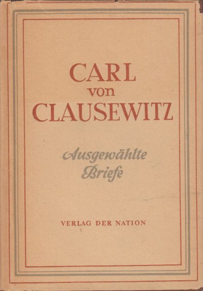 Ausgewählte Briefe an Marie von Clausewitz und Gneisenau. Auswahl von Gerhard Thiele