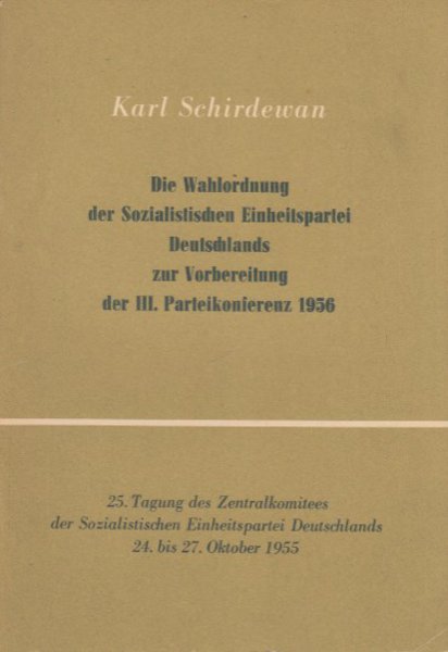 Die Wahlordnung der SED zur Vorbereitung der III. Parteikonferenz 1956. Referat auf der 25. Tagung des ZK der SED 24. bis 27. Oktober 1955