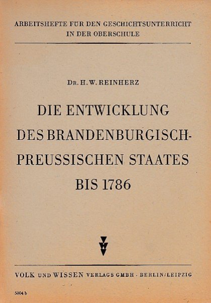 Die Entwicklung des brandenburgisch-preussischen Staates bis 1786. Arbeitshefte für den Geschichtsunterricht in der Oberschule Nr. 3