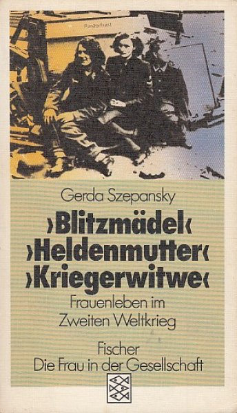 Blitzmädel, Heldenmutter, Kriegerwitwe. Frauenleben im Zweiten Weltkrieg. Reihe Die Frau in der Gesellschaft. Fischer TB Bd. 3700