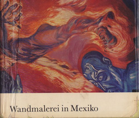 Der Mensch in Flammen. Wandmalerei in Mexiko von den Anfängen bis zur Gegenwart