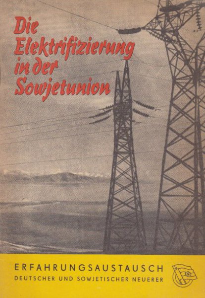 Die Elektrifizierung in der Sowjetunion. Erfahrungsaustausch deutscher und sowjetischer Neuerer