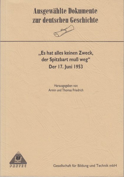 Es hat keinen Zweck, der Spitzbart muß weg' der 17. Juni 1953. Ausgewählte Dokumente zur deutschen Geschichte. ISBN 3928707515