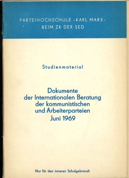 Dokumente der Internationalen Beratung der kommunistischen und Arbeiterparteien Juni 1969. Studienmaterial der Parteihochschule 'Karl Marx' beim ZK der SED (Materialien Tagespresse)