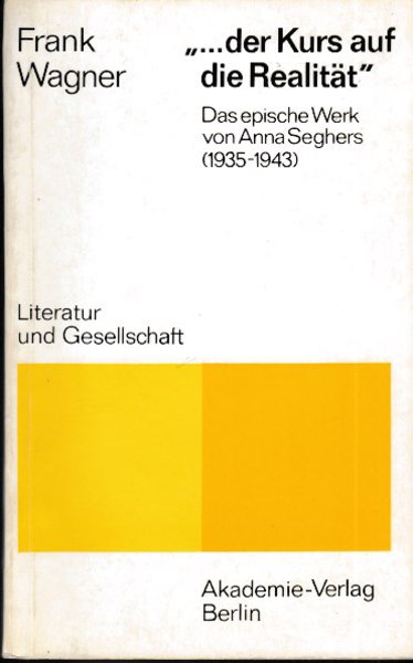 ....der Kurs auf die Realität. Das epische Werk von Anna Seghers (1935-1943). Reihe Literatur und Gesellschaft