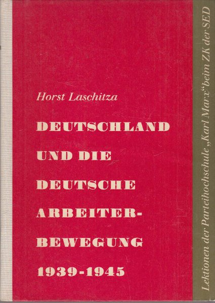 Deutschland und die deutsche Arbeiterbewegung 1939-1945 Mit einem Dokumentenanhang. Reihe Lektionen der PHS 'Karl Marx' beim ZK der SED